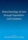 Alecia Schrenk, Lori A Tremblay, Lori A. Tremblay - Bioarchaeology of Care through Population-Level Analyses