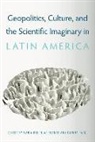 María del Pilar Blanco, Joanna Page - Geopolitics, Culture, and the Scientific Imaginary in Latin America
