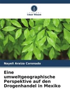 Nayeli Araiza Coronado - Eine umweltgeographische Perspektive auf den Drogenhandel in Mexiko