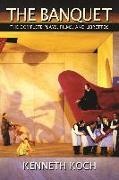 Kenneth Koch, Karen Koch, Ron Padgett - The Banquet The Complete Plays, Films, and Librettos