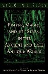 Scott Noegel, Joel Walker, Brannon Wheeler - Prayer, Magic, and the Stars in the Ancient and Late Antique World