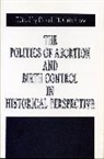 Donald T. Critchlow - The Politics of Abortion and Birth Control in Historical Perspective