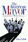 Melvin G. (Professor of History) Holli, Holli Melvin G. - The American Mayor
