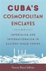 Frances Peace Sullivan - Cuba's Cosmopolitan Enclaves