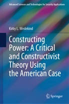 Kirby L Wedekind, Kirby L. Wedekind - Constructing Power: A Critical and Constructivist Theory Using the American Case