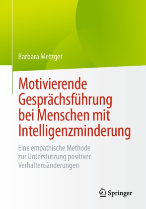 Barbara Metzger - Motivierende Gesprächsführung bei Menschen mit Intelligenzminderung - Eine empathische Methode zur Unterstützung positiver Verhaltensänderungen