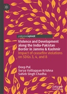 Deep Pal, Singh Chadha, Saheb Singh Chadha, Surya Valliappan Krishna - Violence and Development along the India-Pakistan Border in Jammu & Kashmir