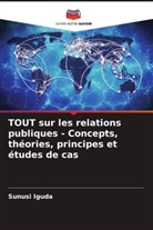 Sunusi Iguda - TOUT sur les relations publiques - Concepts, théories, principes et études de cas