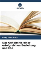 Arrey John Arrey - Das Geheimnis einer erfolgreichen Beziehung und Ehe