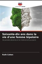 Ruth Cohen - Soixante-dix ans dans la vie d'une femme bipolaire