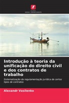 Alexandr Vasilenko - Introdução à teoria da unificação do direito civil e dos contratos de trabalho