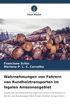 Mariana P L C Carvalho, Mariana P. L. C. Carvalho, Franciane Schio - Wahrnehmungen von Fahrern von Rundholztransporten im legalen Amazonasgebiet