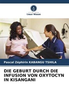 Pascal  Zéphirin KABANGU TSHILA, Pascal Zéphirin KABANGU TSHILA - DIE GEBURT DURCH DIE INFUSION VON OXYTOCYN IN KISANGANI