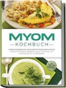 Sandra Roth - Myom Kochbuch: Myome bessern mit Hilfe der richtigen Ernährung - Leckere und einfache Rezepte für jeden Geschmack vom Frühstück bis hin zur Nachspeise - inkl. Snacks, Salate und 30 Tage Ernährungsplan