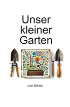 Lion Böhlke - Unser kleiner Garten