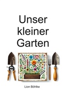 Lion Böhlke - Unser kleiner Garten