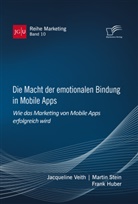 Frank Huber, Martin Stein, Jacqueline Veith - Die Macht der emotionalen Bindung in Mobile Apps. Wie das Marketing von Mobile Apps erfolgreich wird