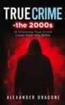 Alexander Dragone - True Crime-The 2000s