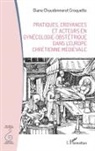 Diane Chaudonneret Croquette - Pratiques, croyances et acteurs en gynécologie-obstétrique dans l'Europe chrétienne médiévale