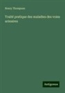 Henry Thompson - Traité pratique des maladies des voies urinaires