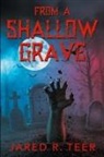 Jared R. Teer - From a Shallow Grave