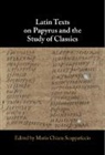 Maria Chiara Scappaticcio - Latin Texts on Papyrus and the Study of Classics
