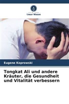 Eugene Koprowski - Tongkat Ali und andere Kräuter, die Gesundheit und Vitalität verbessern