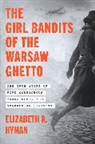 Elizabeth Hyman, Elizabeth R Hyman, Elizabeth R. Hyman - The Girl Bandits of the Warsaw Ghetto