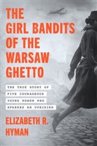 Elizabeth Hyman, Elizabeth R Hyman, Elizabeth R. Hyman - The Girl Bandits of the Warsaw Ghetto