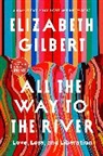 Elizabeth Gilbert - All the Way to the River