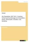 Anonym, Anonymous - Die Finanzkrise 2007-2011. Ursachen, Verlauf und Auswirkungen der Immobilien-, Finanz-, Wirtschafts-, Schulden- und Eurokrise