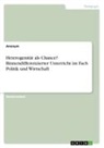 Anonym, Anonymous - Heterogenität als Chance? Binnendifferenzierter Unterricht im Fach Politik und Wirtschaft