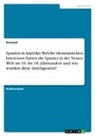 Anonym, Anonymous - Spanien in Amerika. Welche ökonomischen Interessen hatten die Spanier in der Neuen Welt im 16. bis 18. Jahrhundert und wie wurden diese durchgesetzt?