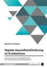 Marlena Heidsiek - Digitale Gesundheitsförderung im Krankenhaus. Chancen und Grenzen für Pflegefachkräfte durch Betriebliches Gesundheitsmanagement