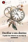 Alina Rubi - Decifrar o seu destino O poder dos números na sua data de nascimento