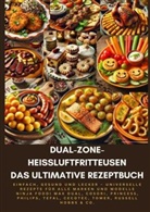 Sophie Genussreich, Sophie Genussreich - Dual-Zone-Heißluftfritteusen: Das ultimative Rezeptbuch