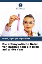 Ifueko Ukponmwan, Ifueko Oghogho Ukponmwan - Die antimykotische Natur von Bacillus spp: Ein Blick auf White Yam