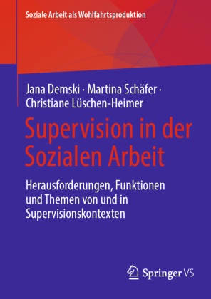 Jana Demski, Chri Lüschen-Heimer, Christiane Lüschen-Heimer, Martina Schäfer, Jana Demski, Christiane Lüschen-Heimer... - Supervision in der Sozialen Arbeit - Herausforderungen, Funktionen und Themen von und in Supervisionskontexten