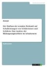 Anonymous - Der Einfluss der sozialen Herkunft auf Schulleistungen von Schülerinnen und Schülern. Eine Analyse der Bildungsungleichheit im Schulsystem