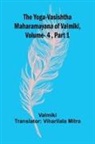 Valmiki - The Yoga-Vasishtha Maharamayana of Valmiki, Vol 4 , Part 1