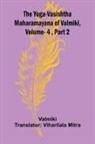 Valmiki - The Yoga-Vasishtha Maharamayana of Valmiki, Vol. 4 , Part 2