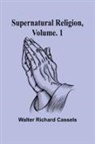 Walter Richard Cassels - Supernatural Religion, Volume. 1