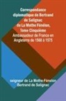 de La Mothe-Fénelon Bertrand de Saligna - Correspondance diplomatique de Bertrand de Salignac de La Mothe Fénélon, Tome Cinquième; Ambassadeur de France en Angleterre de 1568 à 1575
