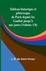 J. B. de Saint-Victor - Tableau historique et pittoresque de Paris depuis les Gaulois jusqu'à nos jours (Volume 1/8)