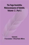 Valmiki - The Yoga-Vasishtha Maharamayana of Valmiki, Vol. 2 , Part 1