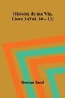 George Sand - Histoire de ma Vie, Livre 3 (Vol. 10 - 13)