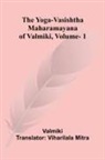 Valmiki - The Yoga-Vasishtha Maharamayana of Valmiki, Vol. 1