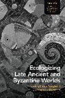 Thomas Arentzen, Laura Borghetti, Thomas Arentzen, Laura Borghetti - Ecologizing Late Ancient and Byzantine Worlds