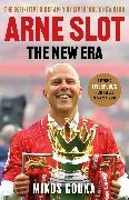 Mikos Gouka - Arne Slot: The New Era - The Definitive Biography of Liverpool's New Hero