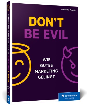 Alexandra Polunin - Don't be evil - Wie gutes Marketing gelingt. Das Praxishandbuch für ethisches Marketing: mit Transparenz, Diversität und sozialer Verantwortung erfolgreich und nachhaltig agieren